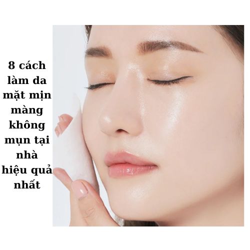 8+ cách làm da mặt mịn màng không mụn tại nhà hiệu quả nhất