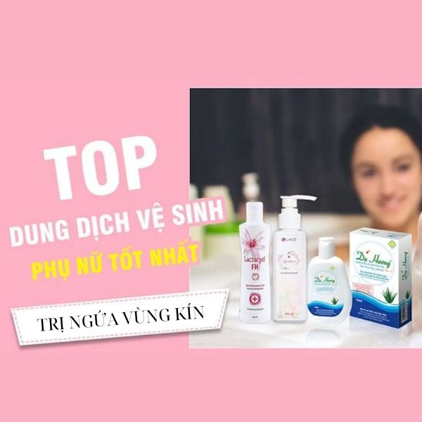 Top dung dịch vệ sinh trị ngứa vùng kín an toàn hiệu quả