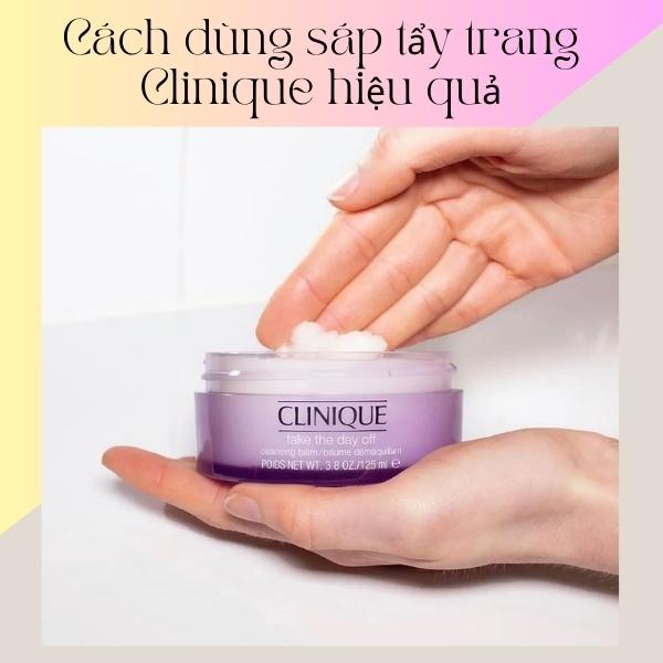 Cách dùng sáp tẩy trang Clinique hiệu quả bạn nên biết