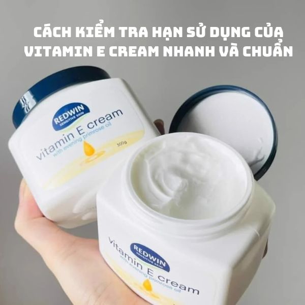 Cách kiểm tra hạn sử dụng của Vitamin E Cream nhanh và chuẩn