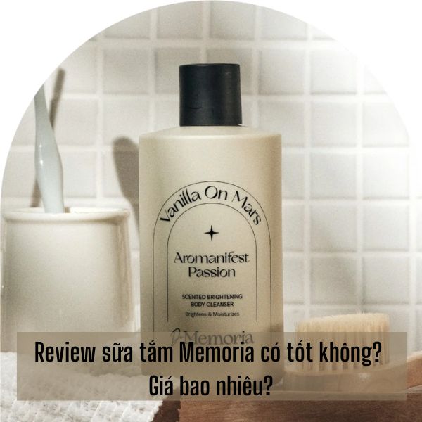 Review sữa tắm Memoria có tốt không? Giá bao nhiêu?