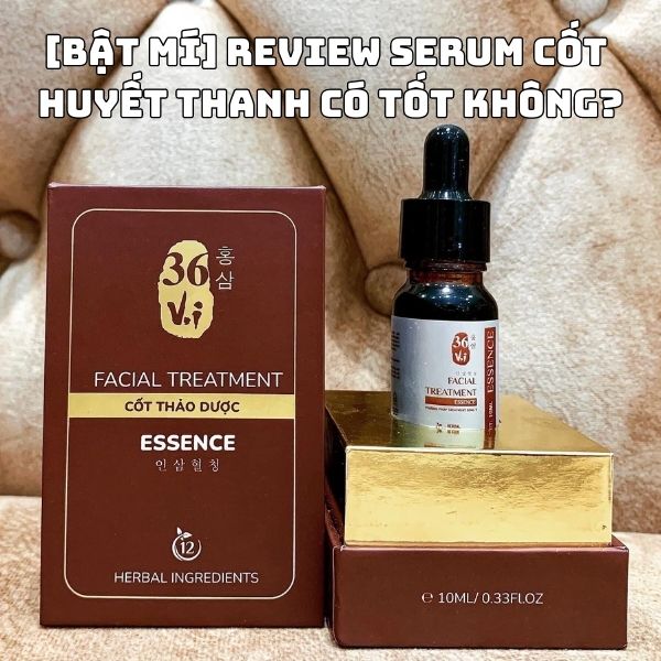 [Bật mí] Review serum Cốt Huyết Thanh có tốt không? Có phải kem trộn không?