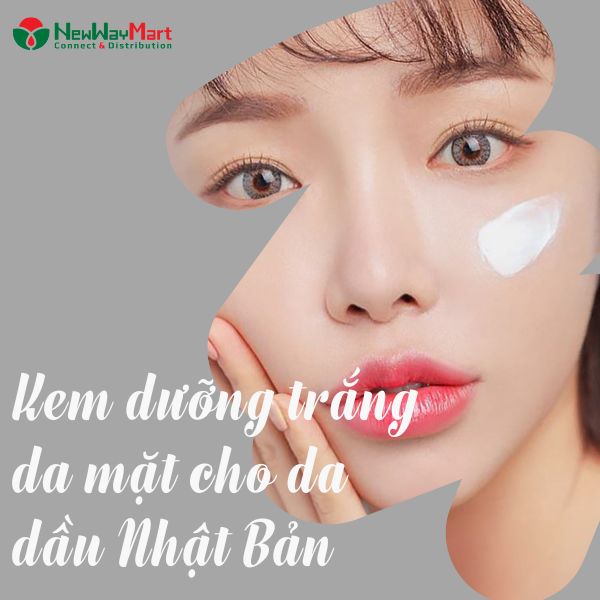 Kem dưỡng trắng da mặt cho da dầu Nhật Bản tốt nhất hiện nay