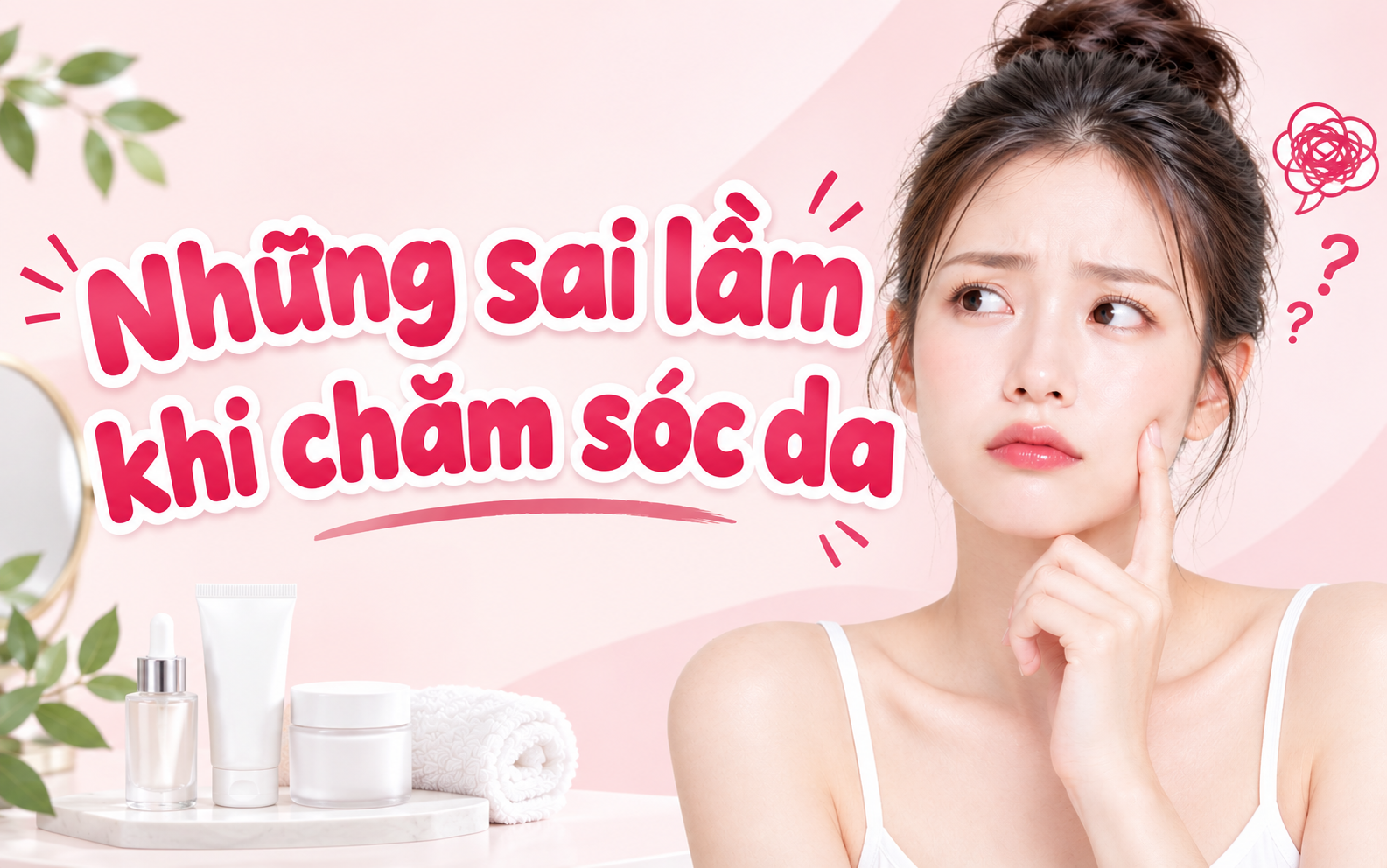 Những Sai Lầm Khi Chăm Sóc Da Khiến Da Mãi Không Cải Thiện