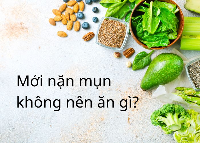 Giải đáp: Mới nặn mụn không nên ăn gì? Nên ăn gì?