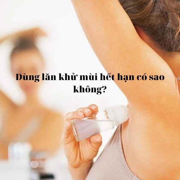 Dùng lăn khử mùi hết hạn có sao không? Đừng để càng dùng càng hôi