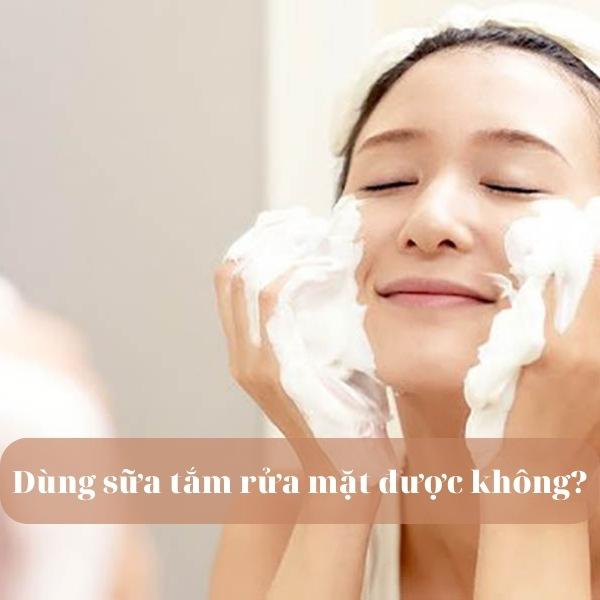 Dùng sữa tắm rửa mặt có sao không? 