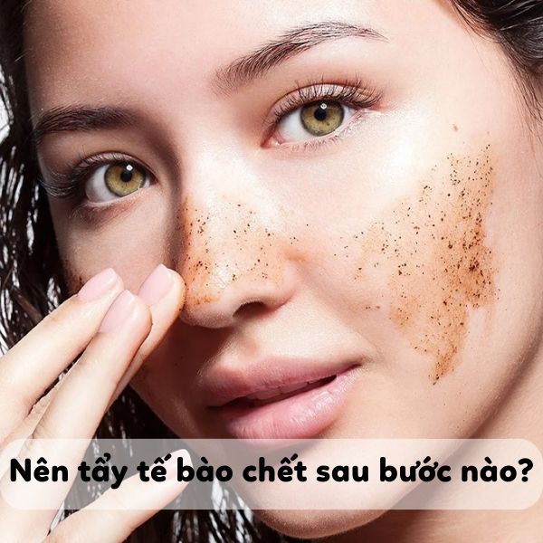 Nên tẩy tế bào chết sau bước nào là tốt nhất?