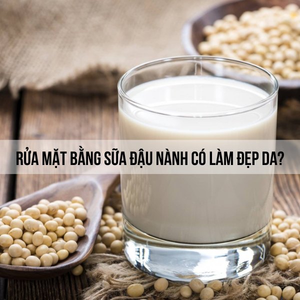 Rửa mặt bằng sữa đậu nành có làm trắng da không? 