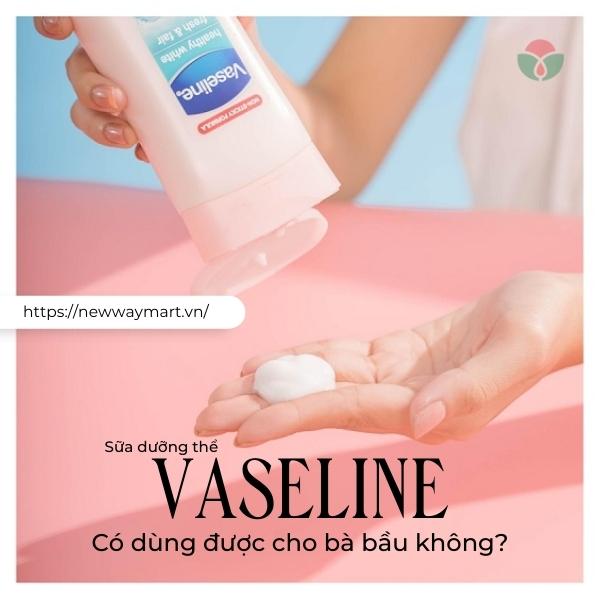 [GIẢI ĐÁP TỪ CHUYÊN GIA] Sữa dưỡng thể Vaseline có dùng được cho bà bầu không?