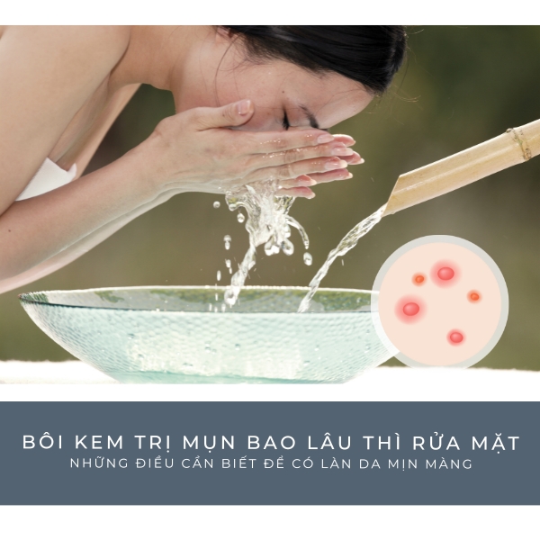 Bôi kem trị mụn bao lâu thì rửa mặt - Những điều cần biết để có làn da mịn màng