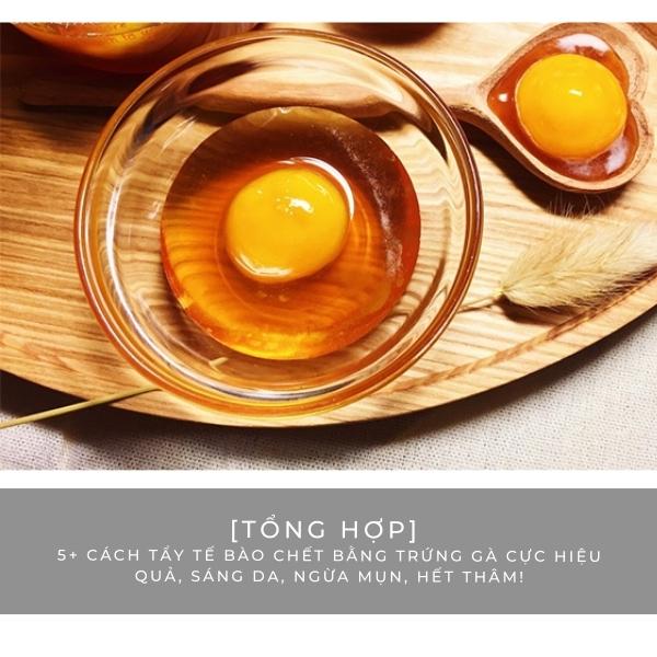 [Tổng hợp] 5+ cách tẩy tế bào chết bằng trứng gà cực hiệu quả, sáng da, ngừa mụn, hết thâm!